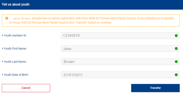 A fillable text screen that shows four fields. Youth member ID, Youth first name, Youth last name, and Youth date of birth. An orange warning box has shown over the completed fields saying "Jane Brown already have an active registration with Pack 9045 St Thomas More Parish Council. If your intention is to transfer to Troop 7045 St Thomas Parish Council click "Transfer" button to continue