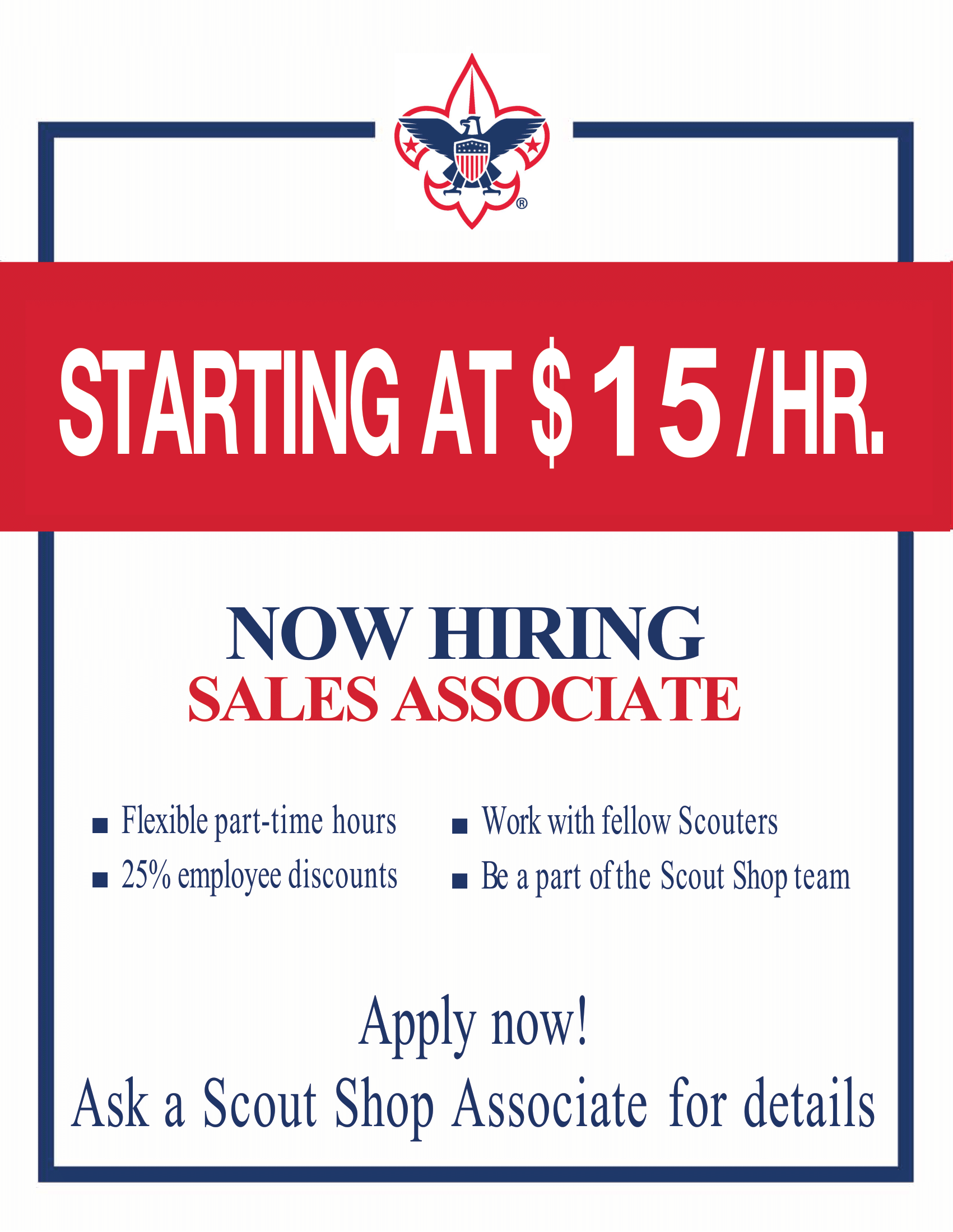 Starting at $15 an hour - now hiring a sales associate. This position has flexible part-time hours and has a 25% employee discount. Apply now! Ask a Scout Shop Associate for details.