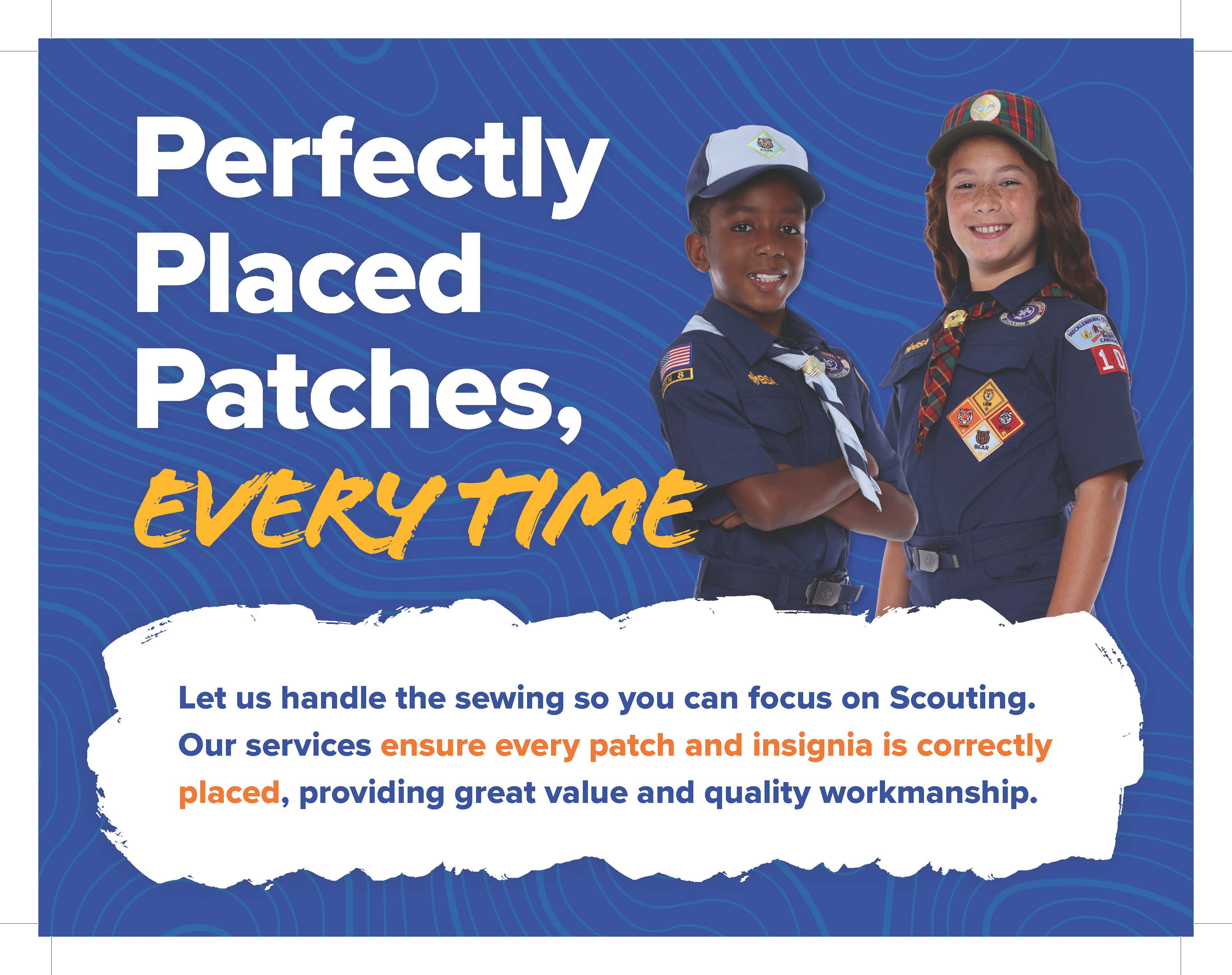 Perfectly placed patches, everytime. Let us handle the sewing so you can focus on Scouting. Our services ensure every patch and insignia is correctly placed, providing great value and quality workmanship.
